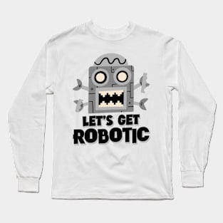 let's get robotic Long Sleeve T-Shirt